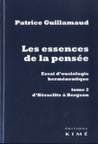 Patrice Guillamaud - Les essences de la pensée - Essai d'ousiologie hermeneutique - Tome 2, D'Héraclite à Bergson.