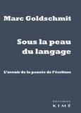 Marc Goldschmit - Sous la peau du langage - L'avenir de la pensée de l'écriture.