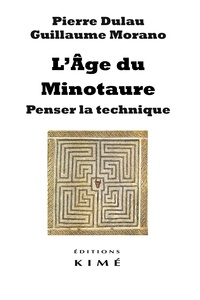 Pierre Dulau et Guillaume Morano - L'âge du Minotaure - Penser la technique.