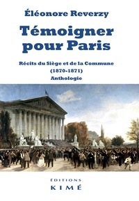 Eléonore Reverzy - Témoigner pour Paris - Récits du Siège et de la Commune (1870-1871). Anthologie.