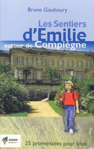 Bruno Gouhoury - Les sentiers d'Emilie autour de Compiègne - 25 promenades pour tous.