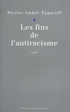 Pierre-André Taguieff - Les fins de l'antiracisme - Essai.