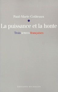Paul-Marie Coûteaux - La Puissance Et La Honte. Trois Lettres Francaises.