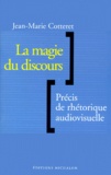 Jean-Marie Cotteret - La Magie Du Discours. Precis De Rhetorique Audiovisuelle.