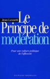 Jean Leonetti - Le principe de modération - Pour une culture politique de l'efficacité.