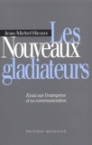 Jean Michel Hieaux - Les nouveaux gladiateurs - Essai sur l'entreprise et sa communication.