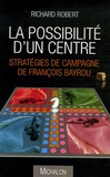 Richard Robert - La possibilité d'un centre - Stratégies de campagne de François Bayrou.
