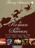 Thierry Schwartz et Anne-Marie Wimmer - Le roman des saveurs - Ou l'art culinaire sincère d'un chef.