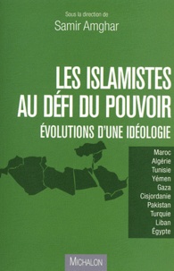 Samir Amghar - Les islamistes au défi du pouvoir - Evolutions d'une idéologie.