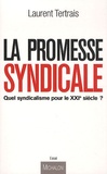 Laurent Tertrais - La Promesse syndicale - Quel syndicalisme pour le XXIe siècle ?.