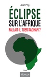 Jean Ping - Eclipse sur l'Afrique - Fallait-il tuer Kadhafi ?.