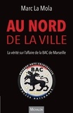 Marc La Mola - Au nord de la ville - La vérité sur l'affaire de la BAC de Marseille.