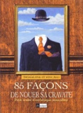 Yong Mao et Thomas Fink - 85 Facons De Nouer Sa Cravate. Petit Traite D'Esthetique Masculine.