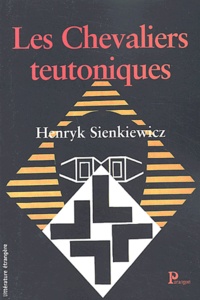 Henryk Sienkiewicz - Les Chevaliers Teutoniques.