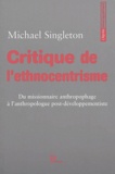 Michael Singleton - Critique de l'ethnocentrisme - Du missionnaire anthropophage à l'anthropologue post-développementiste.