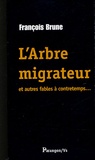 François Brune - L'arbre migrateur et autres fables à contretemps.