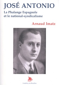 Arnaud Imatz - José Antonio - La Phalange espagnole et le national-syndicalisme.