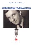 Charles-Henri d' Elloy - Chroniques radioactives.