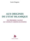 Louis Chagnon - Aux origines de l'Etat islamique - Du premier califat au conflit chiites sunnites.