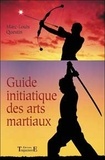 Marc-Louis Questin - Le guide initiatique des arts martiaux - La voie sublime des énergies.
