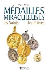 Pierre Ripert - Médailles Miraculeuses - Les Saints, les prières 61 médailles de protection expliquées avec leur histoire et leurs pouvoirs.