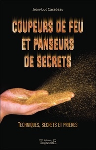 Jean-Luc Caradeau - Coupeurs de feu et panseurs de secrets - Techniques, secrets et prières.