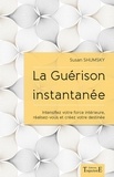 Susan Shumsky - La guérison instantanée - Intensifiez votre force intérieure, réalisez-vous et créez votre destinée.