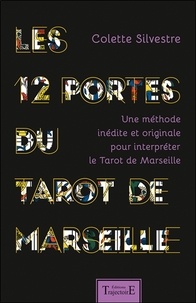 Colette Silvestre - Les 12 portes du Tarot de Marseille - Une méthode inédite et originale pour interpréter le Tarot de Marseille.