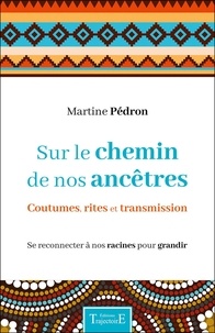 Martine Pédron - Sur le chemin de nos ancêtres - Coutumes, rites et transmission.