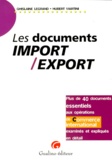 Ghislaine Legrand et Hubert Martini - Les Documents Import/Export. Plus De 40 Documents Essentiels Aux Operations De Commerce International Examines Et Expliques En Detail.