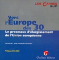 Philippe Deloire - Vers L'Europe Des 30. Le Processus D'Elargissement De L'Union Europeenne.