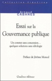 Arnaud Cabanes - Essai sur la Gouvernance publique - Un constat sans concession... quelques solutions sans idéologie.
