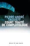 Pierre-André Taguieff - Court traité de complotologie - Suivi de Le "complot judéo-maçonnique" : fabrication d'un mythe apocalyptique moderne.