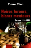 Pierre Péan - Noires fureurs, blancs menteurs - Rwanda 1990-1994.