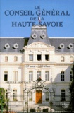 Pierre Soudan - Le Conseil General De La Haute-Savoie. 137 Ans, 330 Elus.