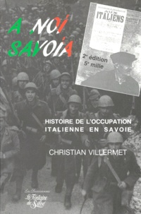 Christian Villermet - A Noi Savoia. Histoire De L'Occupation Italienne En Savoie, Novembre 1942-Septembre 1943, 2eme Edition.