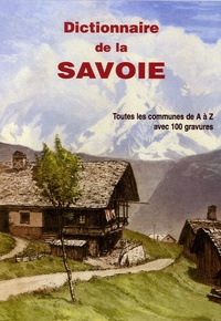  Société Savoisienne d'histoire - Dictionnaire de la Savoie historique : Tomes 1 et 2, Dictionnaire du Duché de Savoie 1840 - Toutes les communes de A à Z avec 100 gravures.