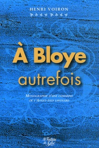Henri Voiron - A Bloye, autrefois... - Monographie d'une paroisse et commune de l'Avant-pays savoyard.