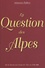 Johannès Pallière - La Question des Alpes - Aspects de la question des Alpes Occidentales jusqu'à 1760.