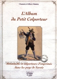 Chantal Maistre et Gilbert Maistre - L'Album du petit colporteur - Almanachs et colporteurs d'imprimés dans les pays de Savoie.