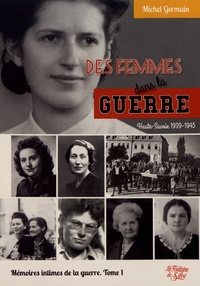 Michel Germain - Mémoires intimes de la guerre - Tome 1, Des femmes dans la guerre (Haute-Savoie 1939-1945).
