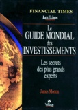 James Morton et  Collectif - Le Guide Mondial Des Investissements. Les Secrets Des Plus Grands Experts.