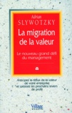 Adrian Slywotzky - La Migration De La Valeur. Le Nouveau Grand Defi Du Management.
