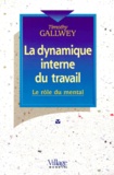 Timothy Gallwey - La Dynamique Interne Du Travail. Le Role Du Mental.