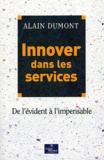Alain Dumont - Innover Dans Les Services. De L'Evident A L'Impensable.