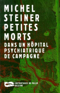 Michel Steiner - Petites morts dans un hôpital psychiatrique de campagne.