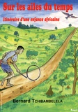 Bernard Tchibambelela - Sur les ailes du temps - Itinéraire d'une enfance africaine.