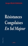Serge Félix-Tchicaya - Résistances Congolaises en Sol Majeur.