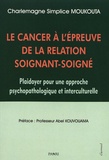 Charlemagne Simplice Moukouta - Le cancer à l'épreuve de la relation soignant-soigné - Plaidoyer pour une approche psychopathologique et interculturelle.