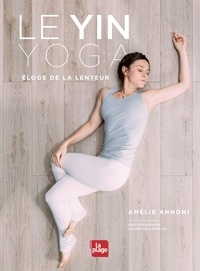 Amélie Annoni - Yin Yoga - Eloge de la lenteur.